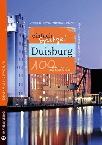 Duisburg - einfach Spitze! 100 Gründe, stolz auf diese Stadt zu sein