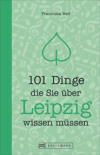 101 Dinge, die Sie über Leipzig wissen müssen. Ein Stadtführer mit Zahlen, Daten und Fakten zu den knapp 111 wichtigsten Orten