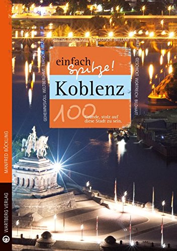 Koblenz - einfach Spitze! 100 Gründe, stolz auf diese Stadt zu sein