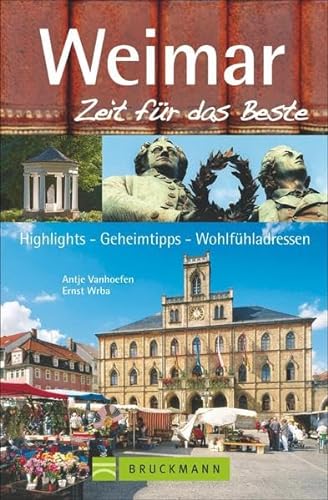 Weimar - Zeit für das Beste: Highlights - Geheimtipps - Wohlfühladressen