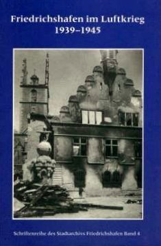 Friedrichshafen im Luftkrieg 1939 - 1945 (Schriftenreihe des Stadtarchivs Friedrichshafen)