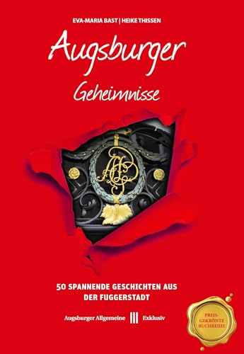 Augsburger Geheimnisse: 50 Spannende Geschichten aus der Fuggerstadt (Geheimnisse der Heimat: 50 Spannende Geschichten)