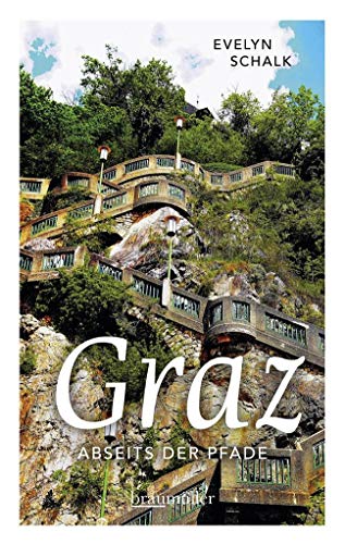 Graz abseits der Pfade: Eine etwas andere Reise durch die Stadt zwischen den Zeilen und Zeiten: Eine etwas andere Reise durch die Stadt zwischen den Zeiten und Zeilen